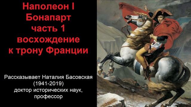 Наполеон I Бонапарт - восхождение к трону Франции. Часть 1 (рассказывает Наталия Басовская) смотреть онлайн