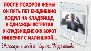 СМЕРТЕЛЬНАЯ ОШИБКА. Новый поучительный рассказ. Ирина Кудряшова