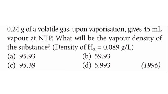 0.24 g of a volatile gas, upon vaporisation, gives 45 mL vapour at NTP. What will be the vapour смотреть онлайн