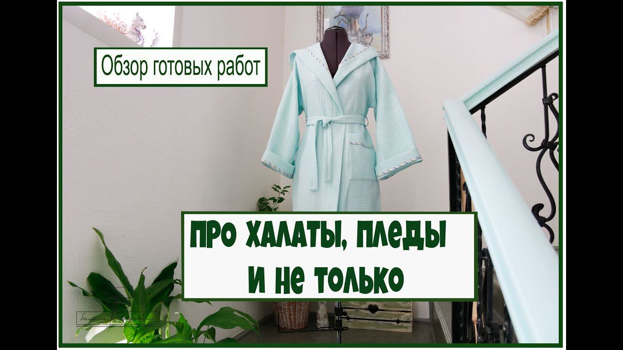 Про халаты, пледы и не только про них рассказываем в обзоре готовых работ. смотреть онлайн
