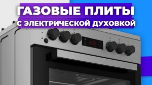 Рейтинг лучших газовых плит в 2023 году ? с электрической духовкой