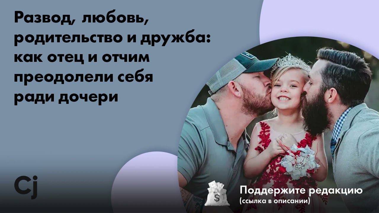 Развод, любовь, родительство и дружба: как отец и отчим преодолели себя ради дочери смотреть онлайн