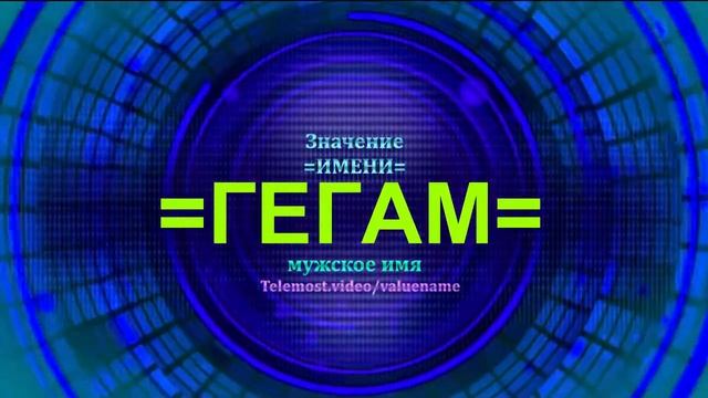 Значение имени Гегам - Тайна имени - Мужское имя смотреть онлайн