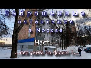 Заброшенные пятиэтажки в Москве. Все ушли на фронт ? Часть 1