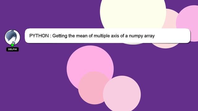PYTHON : Getting the mean of multiple axis of a numpy array смотреть онлайн