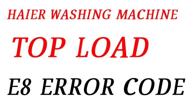 HAIER TOP LOAD WASHING MACHINE E8 ERROR CODE KA SOLUTION смотреть онлайн