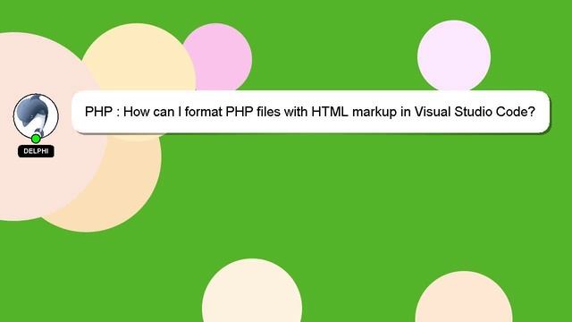 PHP : How Can I Format PHP Files With HTML Markup In Visual Studio Code?