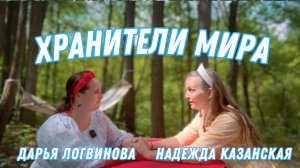 ХРАНИТЕЛИ МИРА: НАДЕЖДА КАЗАНСКАЯ х  ДАРЬЯ ЛОГВИНОВА