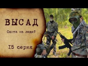 ВЫСАД - 15 серия | Охота на людей