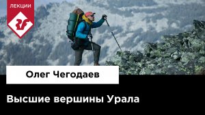 ВЫСШИЕ ВЕРШИНЫ УРАЛА | Лекция Олега Чегодаева