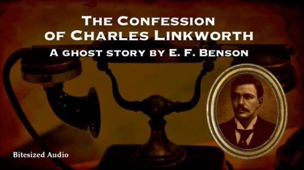 The Confession of Charles Linkworth | A Ghost Story by E. F. Benson | A Bitesized Audio Production