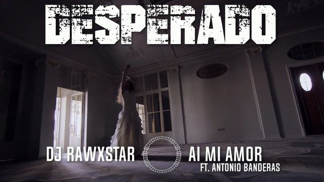 DESPERADO Ft..Antonio Banderas (Ai Mi Amor)  By Dj Rawxstar