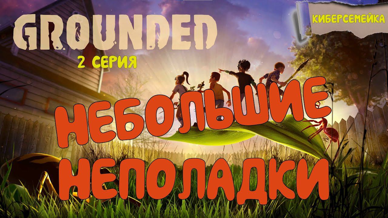Grounded. Полная версия. Начинаем снова. (2 серия) Небольшие неполадки.