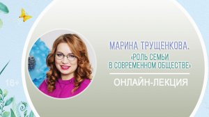 «Роль семьи в современном обществе» (онлайн-лекция Марины Трущенковой) / «Самые главные ценности»