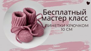 Мастер-класс по вязанию, пинетки крючком для малышей на стопу 10 см