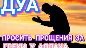 ДУА ПРОСИТЬ ПРОЩЕНИЕ ЗА ГРЕХИ У АЛЛАХА