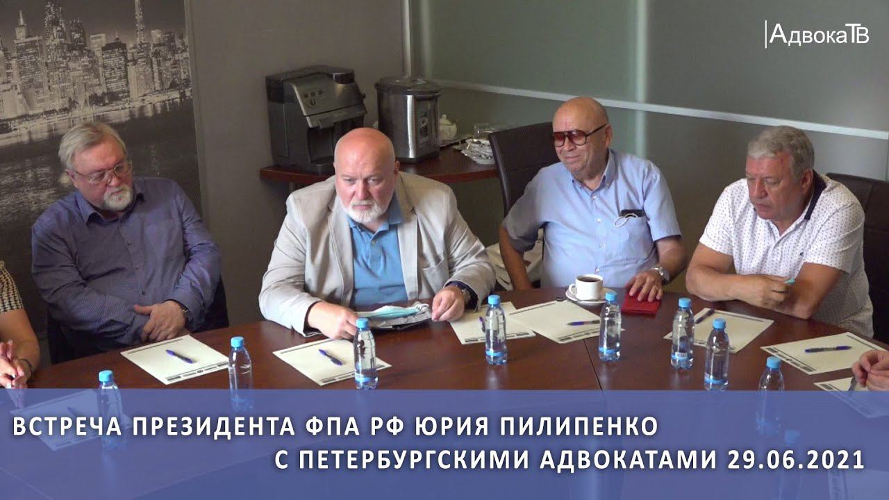 Встреча президента ФПА РФ Юрия Пилипенко с петербургскими адвокатами 29.06.2021 смотреть онлайн