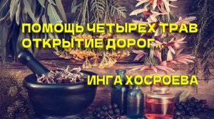 Помощь четырех трав...открытие дорог... для всех.. ИНГА ХОСРОЕВА ...
