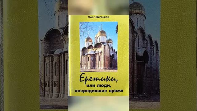 Еретики или люди опередившие время. Книга О. Жиганкова, ч. 4 смотреть онлайн