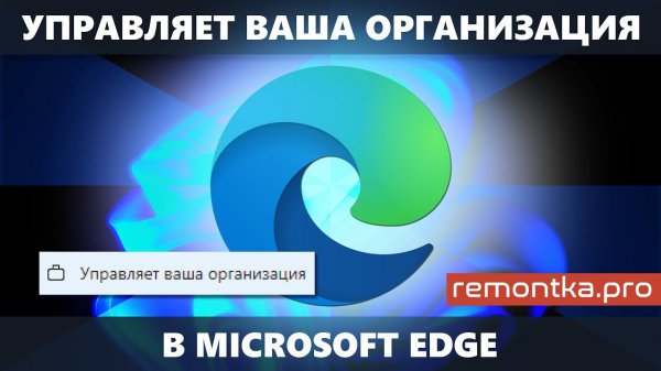 Браузером управляет ваша организация в Microsoft Edge — как исправить?