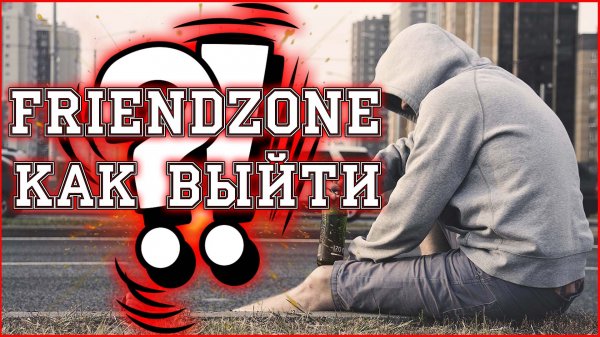 ФРЕНДЗОНА. КАК ВЫЙТИ ИЗ ФРЕНДЗОНЫ_ FRIENDZONE.