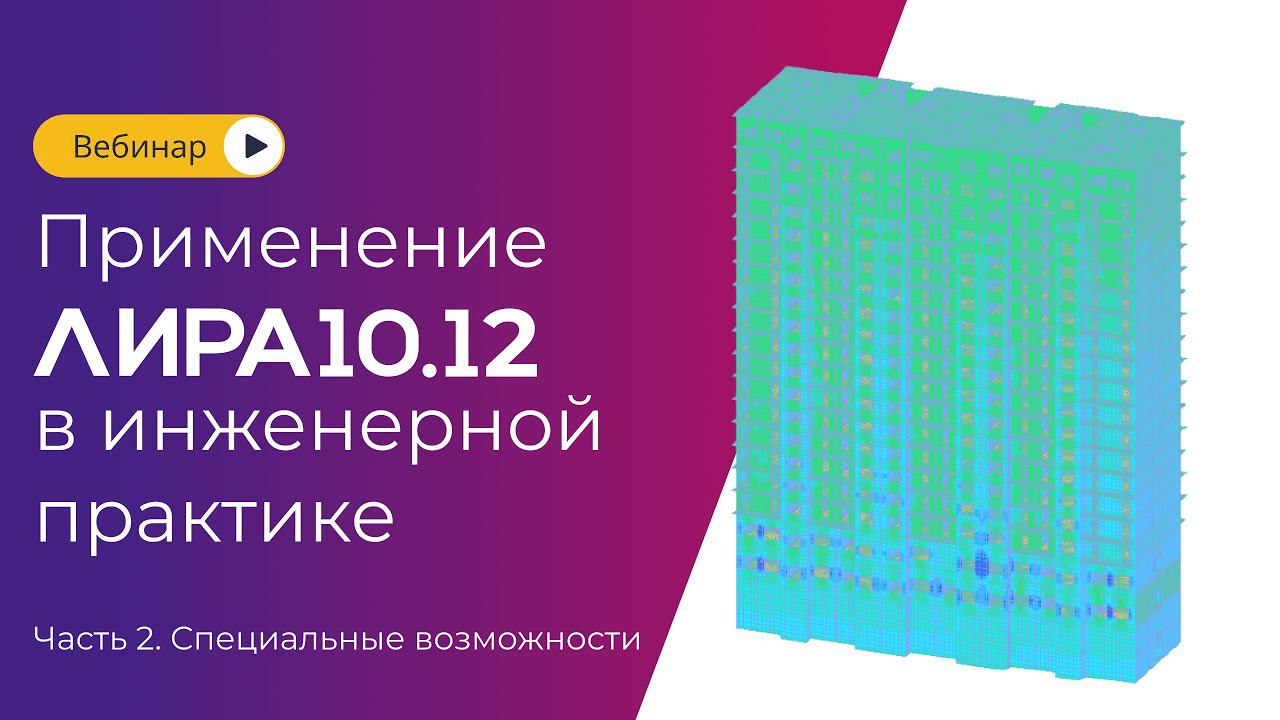 Использование новых функций ЛИРА 10.12 в инженерной практике. Часть 2 смотреть онлайн