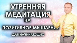 Утренняя медитация на позитивное мышление для начинающих