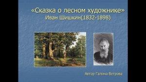 ИСКУССТВО – ДЕТЯМ. «СКАЗКА О ЛЕСНОМ ХУДОЖНИКЕ». Иван Иванович Шишкин (1832 - 1898)