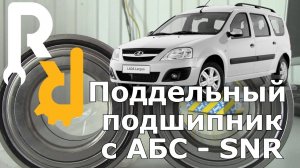 ПОКАЗЫВАЕМ КОНТРАФАКТНЫЙ ИЛИ ПОДДЕЛЬНЫЙ ПОДШИПНИК СТУПИЦЫ С ABS ФИРМЫ SNR R15575 НА ЛАРГУС, АЛЬМЕРА