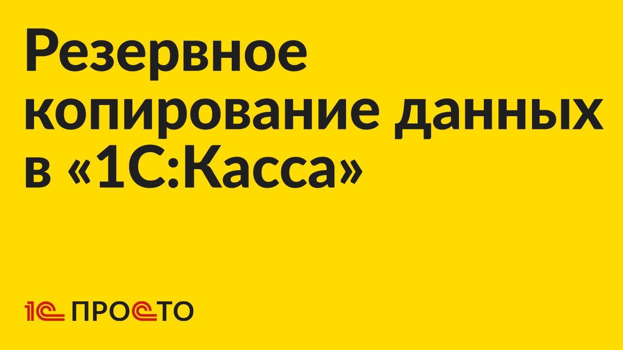 Инструкция по резервному копированию и восстановлению данных в «1С:Касса» для ПК смотреть онлайн