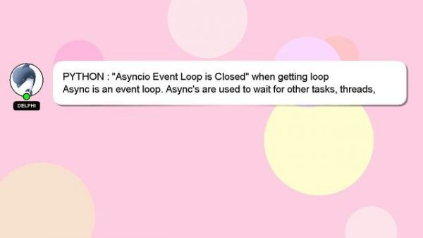 PYTHON : "Asyncio Event Loop is Closed" when getting loop