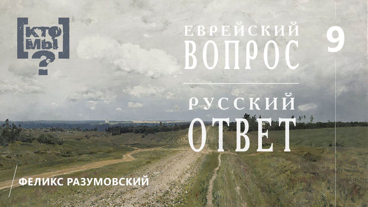 КТО МЫ? || ЕВРЕЙСКИЙ ВОПРОС - РУССКИЙ ОТВЕТ || 9 || Феликс Разумовский || смотреть онлайн