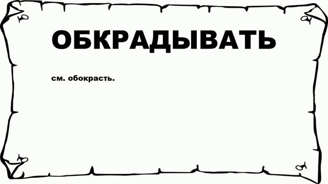 ОБКРАДЫВАТЬ - что это такое? значение и описание