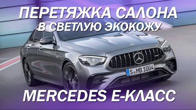 Mercedes E класс перетяжка салона в светлую экокожу [ЛУЧШАЯ ЭКОКОЖА 2021]