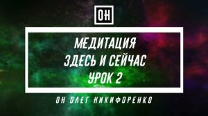 МЕДИТАЦИЯ  Здесь и сейчас  Урок 2 ОН