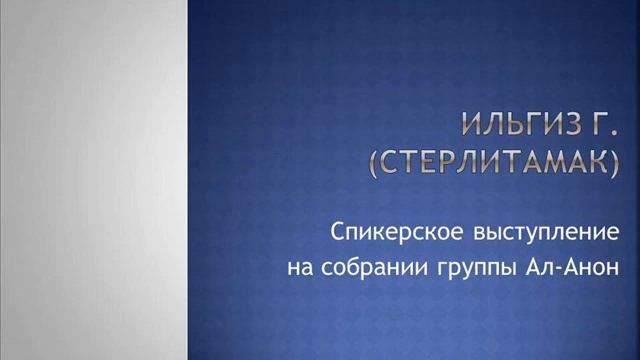 Ильгиз Г. (Стерлитамак). Спикерское выступление на собрании группы Ал-Анон смотреть онлайн