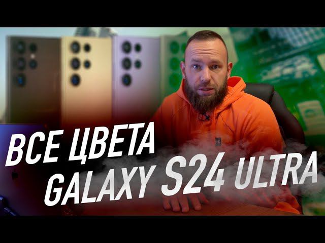 Все цвета Galaxy S24 Ultra | У Samsung большие проблемы