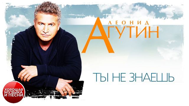 ТЫ НЕ ЗНАЕШЬ ✪ ЛЕОНИД АГУТИН ✪ ХОРОШАЯ МУЗЫКА И ПЕСНИ ✪ смотреть онлайн