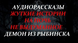 СТРАШНЫЕ РАССКАЗЫ НА НОЧЬ-ДЕМОН ИЗ РЫБИНСКА