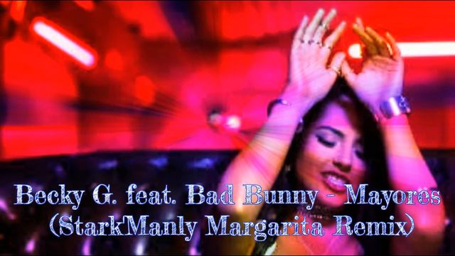 Becky G. Feat. Bad Bunny - Mayores (Stark'Manly Margarita Remix)