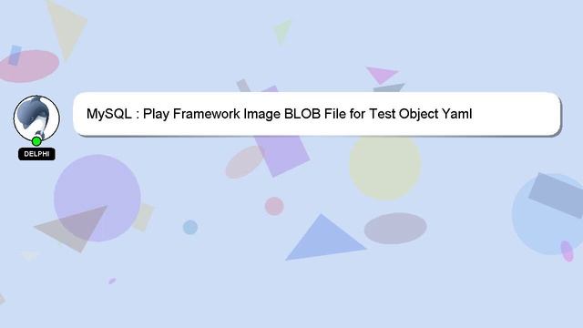 MySQL : Play Framework Image BLOB File for Test Object Yaml смотреть онлайн