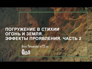 Погружение в стихии Огонь и Земля. Эффекты проявления. Часть 2