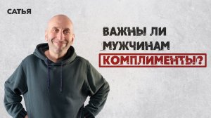 Сатья. Важны ли мужчинам комплименты.