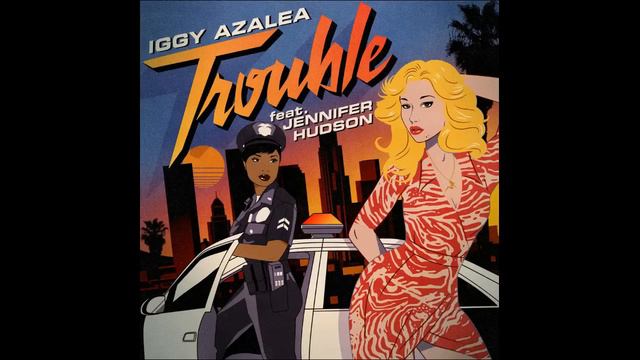 Iggy Azalea ft. Jennifer Hudson - Trouble (Male Version) смотреть онлайн