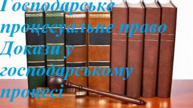 ГПК  Докази у господарському процесі