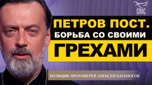ПЕТРОВ ПОСТ. БОРЬБА СО СВОИМИ ГРЕХАМИ. ПРОТОИЕРЕЙ АЛЕКСЕЙ БАТАНОГОВ. ПОЗИЦИЯ