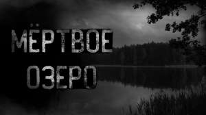 МЁРТВОЕ ОЗЕРО | страшные истории | ужасы | мистика