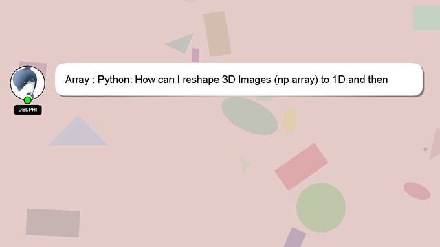 Array : Python: How can I reshape 3D Images (np array) to 1D and then reshape them back correctly t смотреть онлайн
