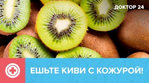 Ешьте С КОЖУРОЙ! Киви — кладезь витаминов | Доктор 24