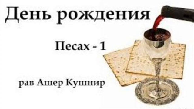 Песах. День Рождения. Рав Ашер Кушнир. смотреть онлайн